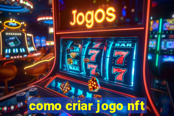 como criar jogo nft